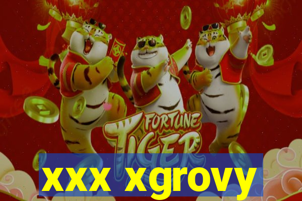 xxx xgrovy